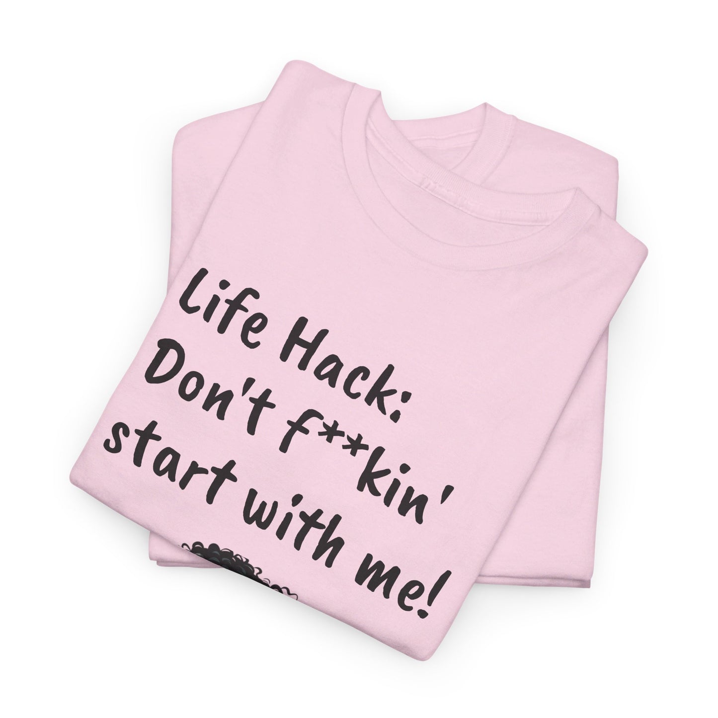 Life Hack: Don't f**ckin' start with me! Tee